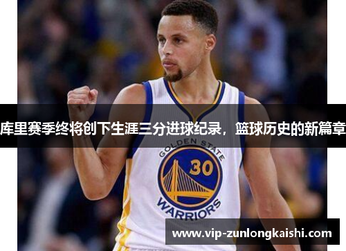 库里赛季终将创下生涯三分进球纪录，篮球历史的新篇章