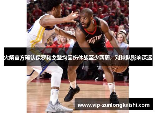 火箭官方确认保罗和戈登均因伤休战至少两周，对球队影响深远