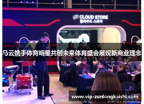 马云携手体育明星共创未来体育盛会展现新商业理念