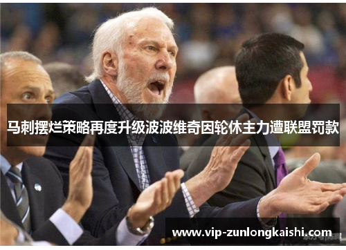 马刺摆烂策略再度升级波波维奇因轮休主力遭联盟罚款